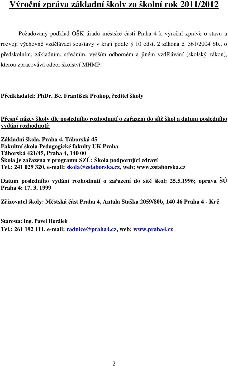 František Prokop, ředitel školy Přesný název školy dle posledního rozhodnutí o zařazení do sítě škol a datum posledního vydání rozhodnutí: Základní škola, Praha 4, Táborská 45 Fakultní škola