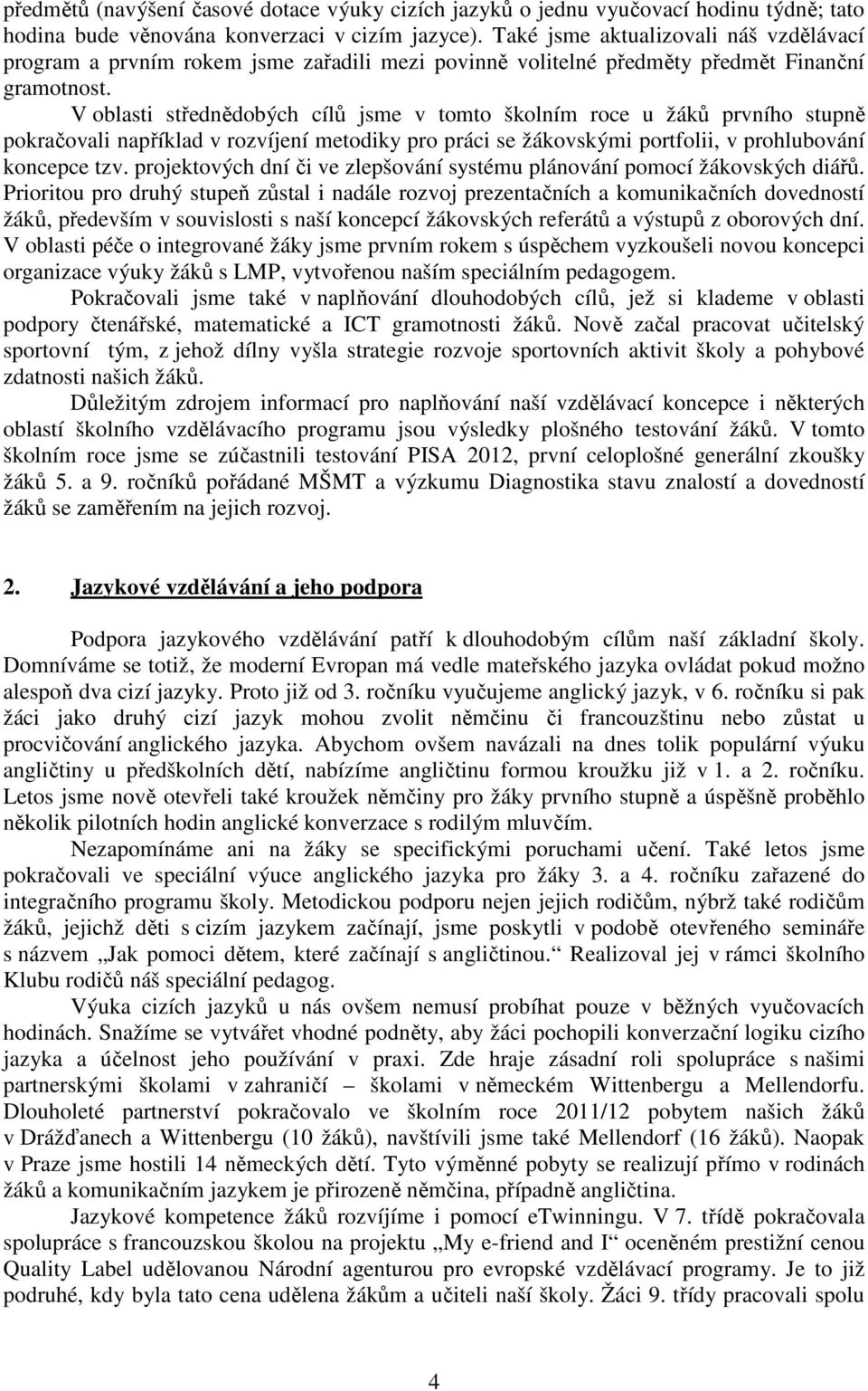 V oblasti střednědobých cílů jsme v tomto školním roce u žáků prvního stupně pokračovali například v rozvíjení metodiky pro práci se žákovskými portfolii, v prohlubování koncepce tzv.