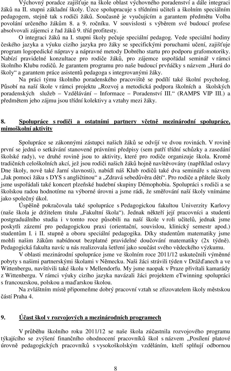 V souvislosti s výběrem své budoucí profese absolvovali zájemci z řad žáků 9. tříd profitesty. O integraci žáků na I. stupni školy pečuje speciální pedagog.