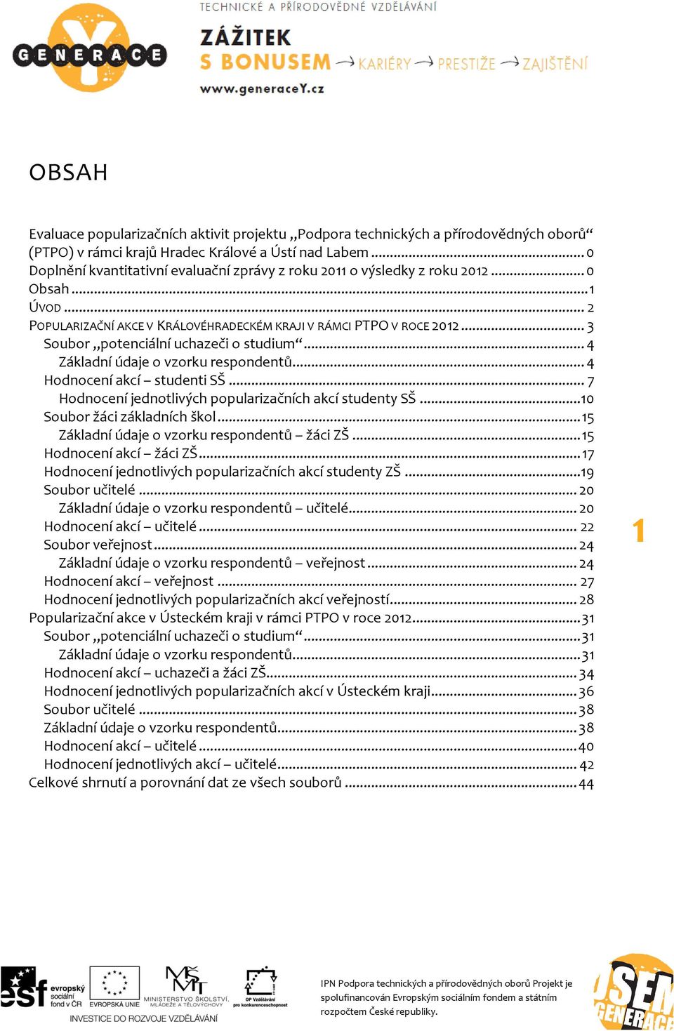 .. 3 Soubor potenciální uchazeči o studium... 4 Základní údaje o vzorku respondentů... 4 Hodnocení akcí studenti SŠ... 7 Hodnocení jednotlivých popularizačních akcí studenty SŠ.