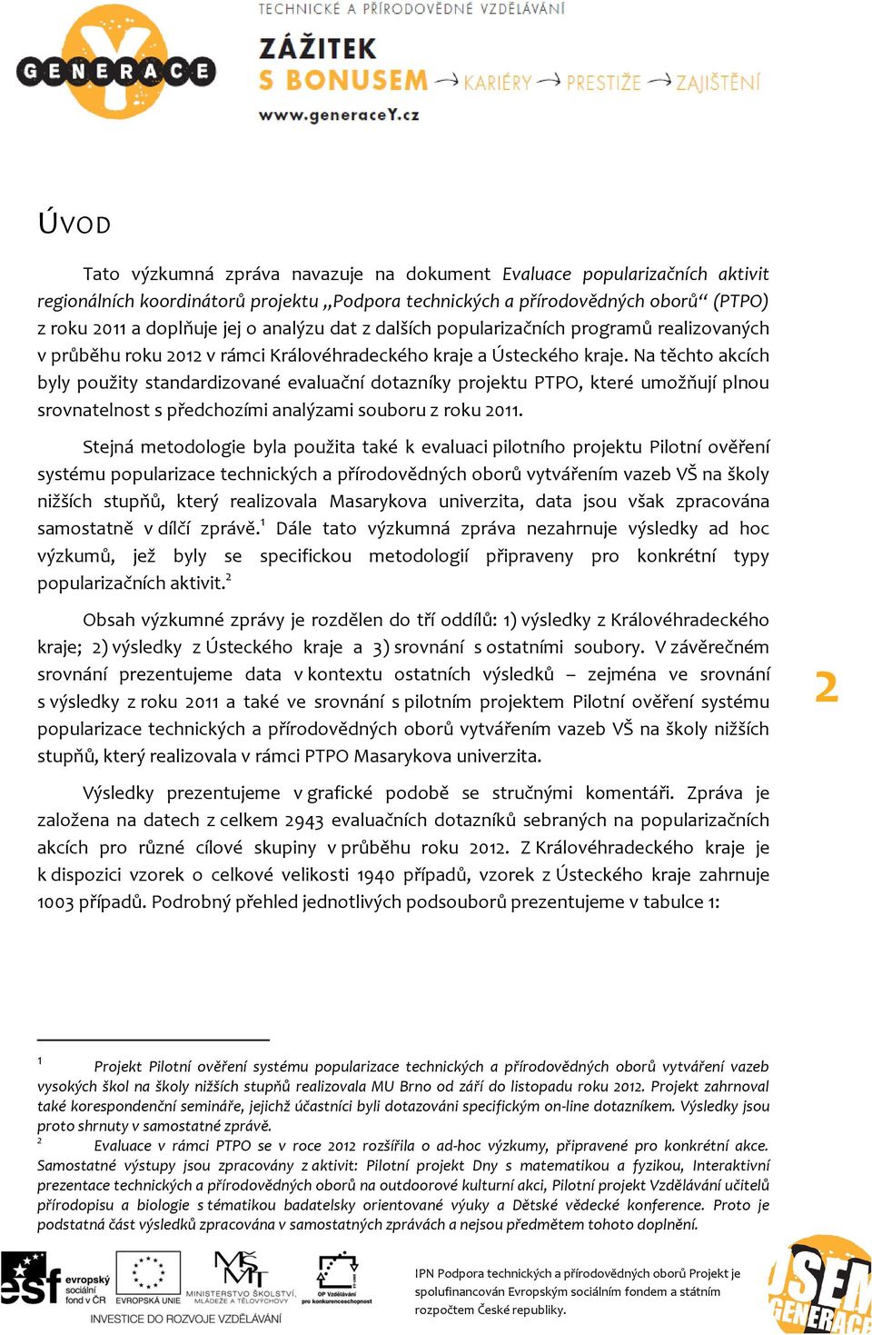 Na těchto akcích byly použity standardizované evaluační dotazníky projektu PTPO, které umožňují plnou srovnatelnost s předchozími analýzami souboru z roku 2011.