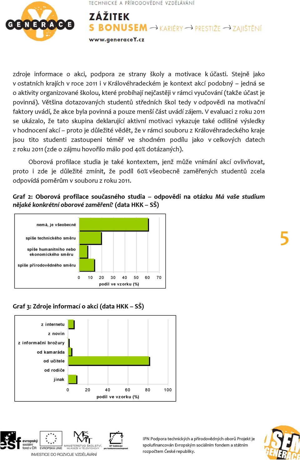 Většina dotazovaných studentů středních škol tedy v odpovědi na motivační faktory uvádí, že akce byla povinná a pouze menší část uvádí zájem.