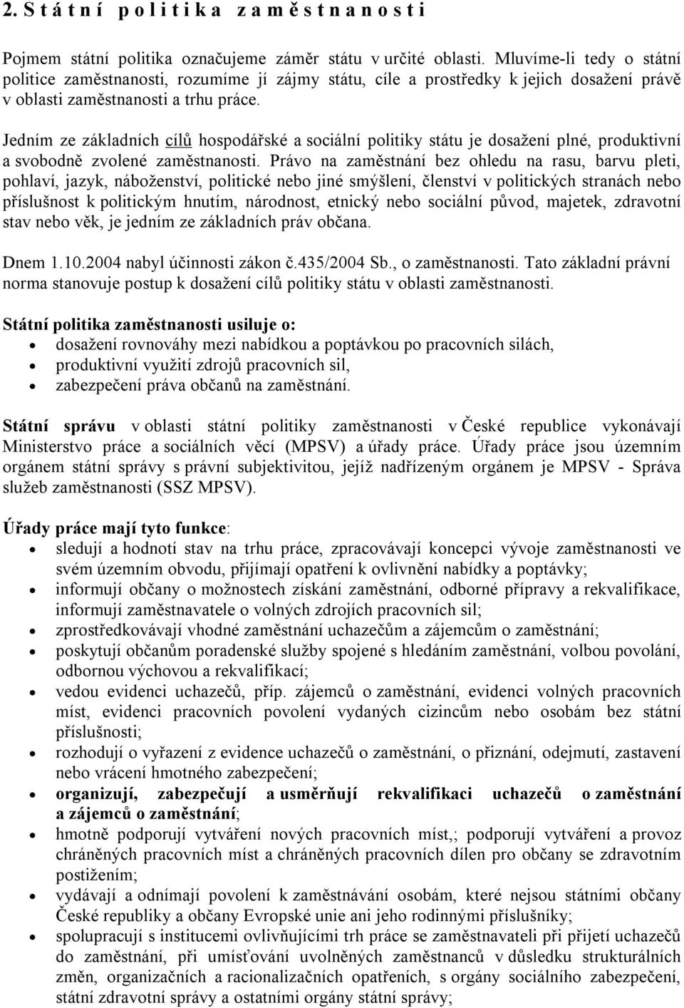 Jedním ze základních cílů hospodářské a sociální politiky státu je dosažení plné, produktivní a svobodně zvolené zaměstnanosti.