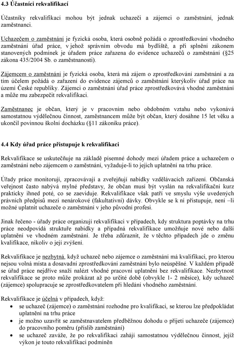 úřadem práce zařazena do evidence uchazečů o zaměstnání ( 25 zákona 435/2004 Sb. o zaměstnanosti).