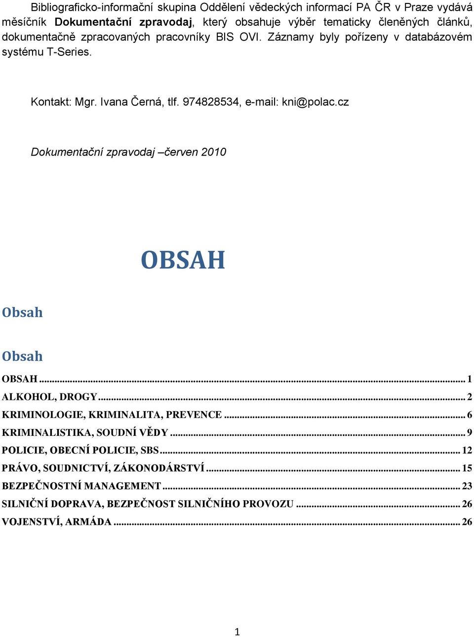 cz Dokumentační zpravodaj červen 2010 OBSAH Obsah Obsah OBSAH... 1 ALKOHOL, DROGY... 2 KRIMINOLOGIE, KRIMINALITA, PREVENCE... 6 KRIMINALISTIKA, SOUDNÍ VĚDY.