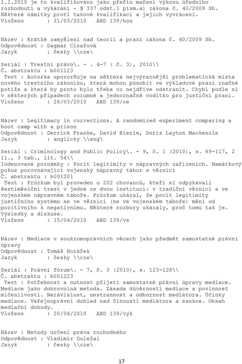 abstraktu : b001123 Text : Autorka upozorňuje na některá nejvýraznější problematická místa nového trestního zákoníku, která mohou působit ve výkladové praxi značné potíže a která by proto bylo třeba