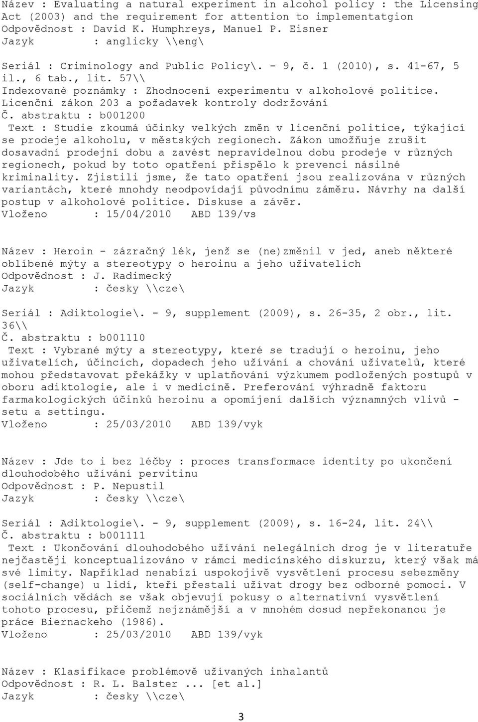 Licenční zákon 203 a požadavek kontroly dodržování Č. abstraktu : b001200 Text : Studie zkoumá účinky velkých změn v licenční politice, týkající se prodeje alkoholu, v městských regionech.