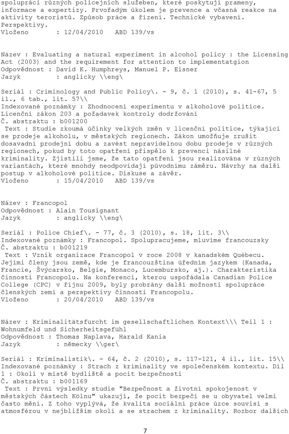 Vloženo : 12/04/2010 ABD 139/vs Název : Evaluating a natural experiment in alcohol policy : the Licensing Act (2003) and the requirement for attention to implementatgion Odpovědnost : David K.