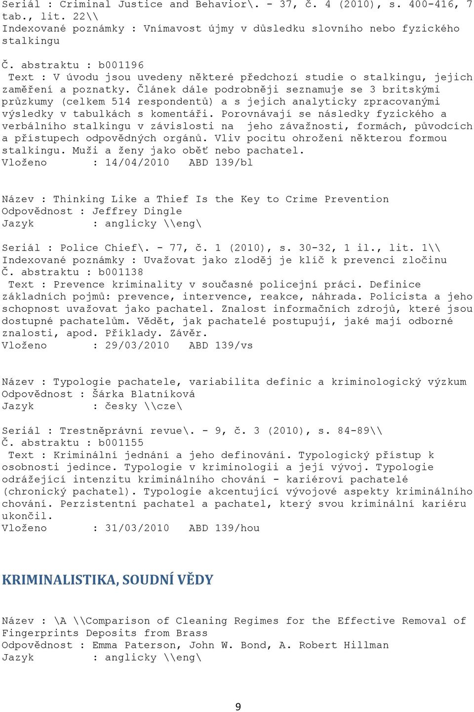 Článek dále podrobněji seznamuje se 3 britskými průzkumy (celkem 514 respondentů) a s jejich analyticky zpracovanými výsledky v tabulkách s komentáři.