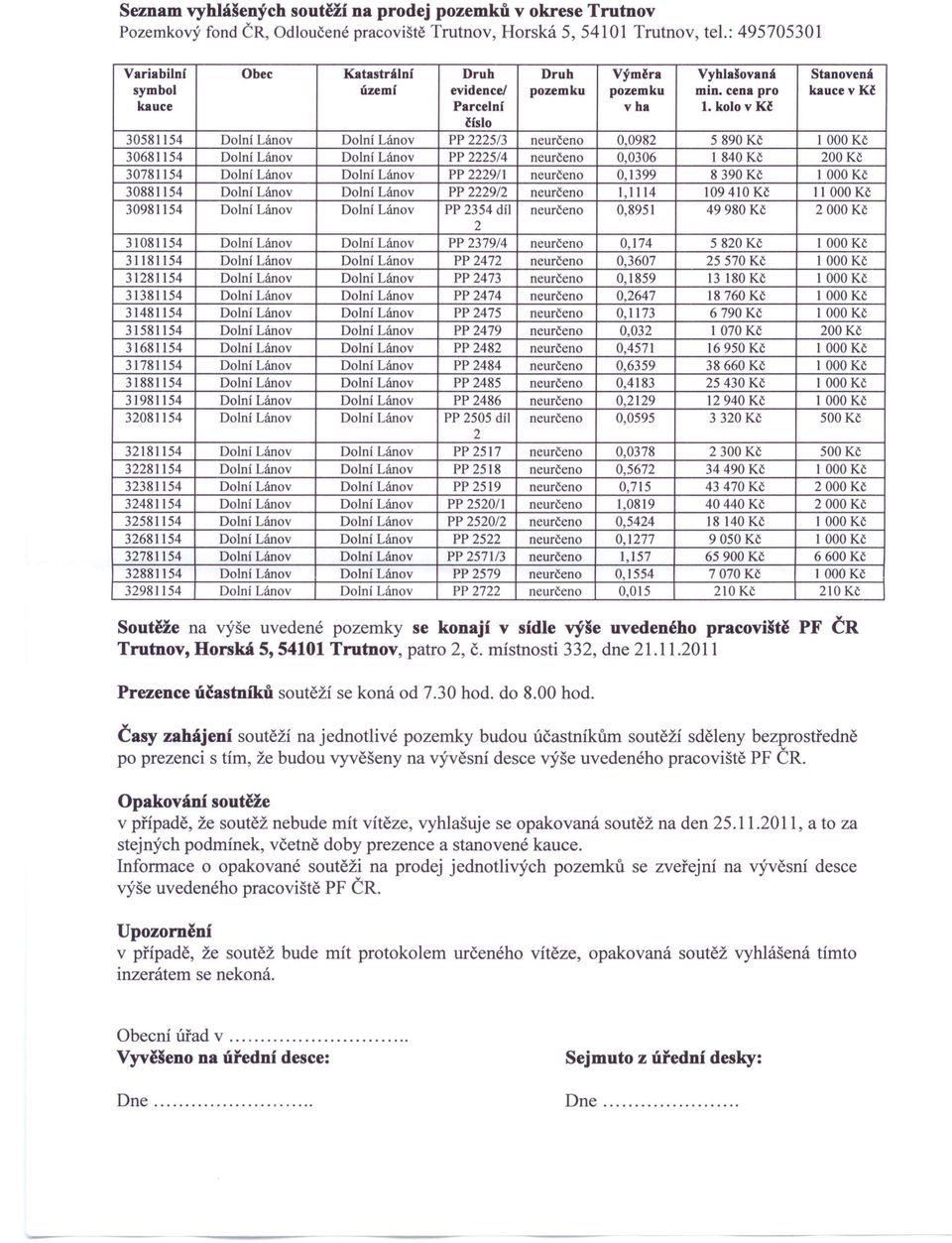 kolo v Kč číslo 30581154 Dolní Lánov Dolní Lánov pp 5/3 neurčeno 0,098 5890 Kč 1000 Kč 30681154 Dolní Lánov Dolní Lánov pp 5/4 neurčeno 0,0306 1840 Kč 00 Kč 30781154 Dolní Lánov Dolní Lánov pp 9/1