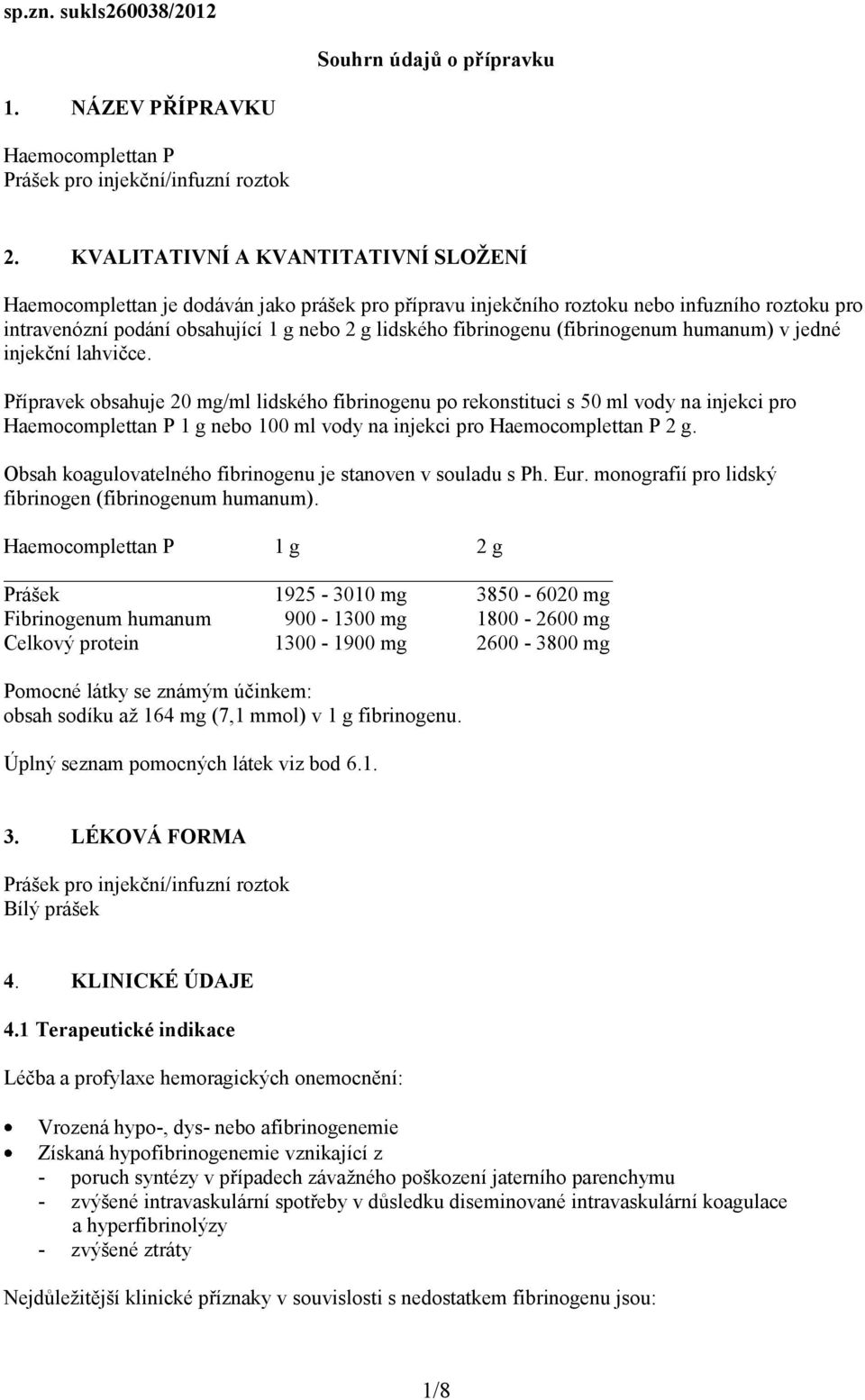 (fibrinogenum humanum) v jedné injekční lahvičce.