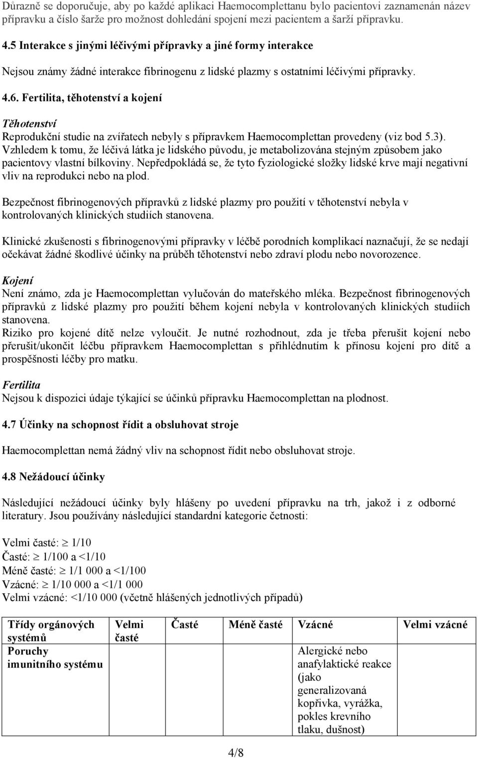 Fertilita, těhotenství a kojení Těhotenství Reprodukční studie na zvířatech nebyly s přípravkem Haemocomplettan provedeny (viz bod 5.3).