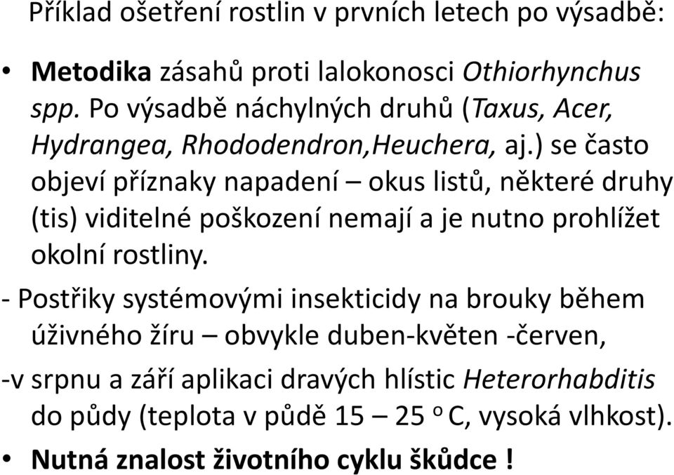 ) se často objeví příznaky napadení okus listů, některé druhy (tis) viditelné poškození nemají a je nutno prohlížet okolní rostliny.