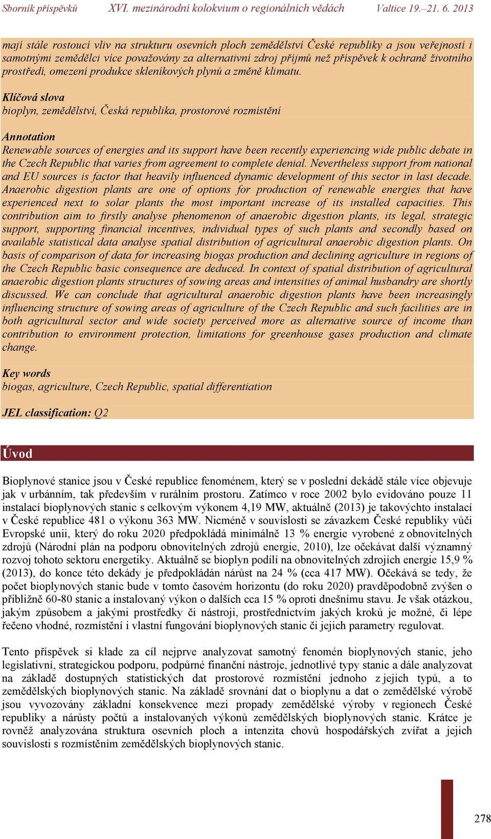 Klíčová slova bioplyn, zemědělství, Česká republika, prostorové rozmístění Annotation Renewable sources of energies and its support have been recently experiencing wide public debate in the Czech