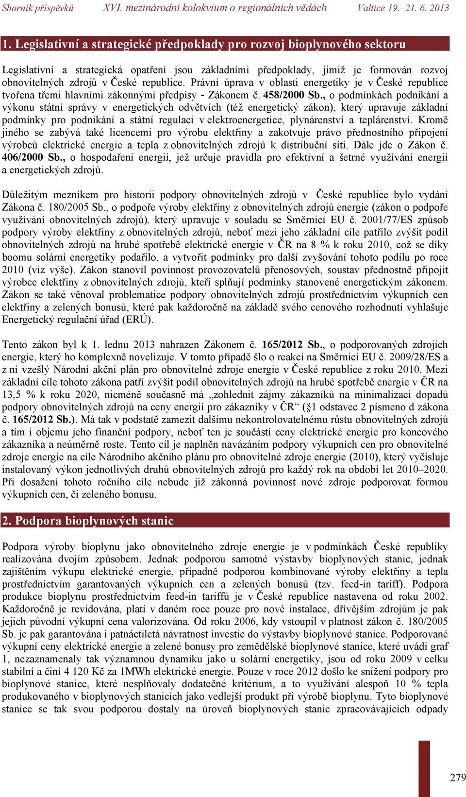 , o podmínkách podnikání a výkonu státní správy v energetických odvětvích (též energetický zákon), který upravuje základní podmínky pro podnikání a státní regulaci v elektroenergetice, plynárenství a