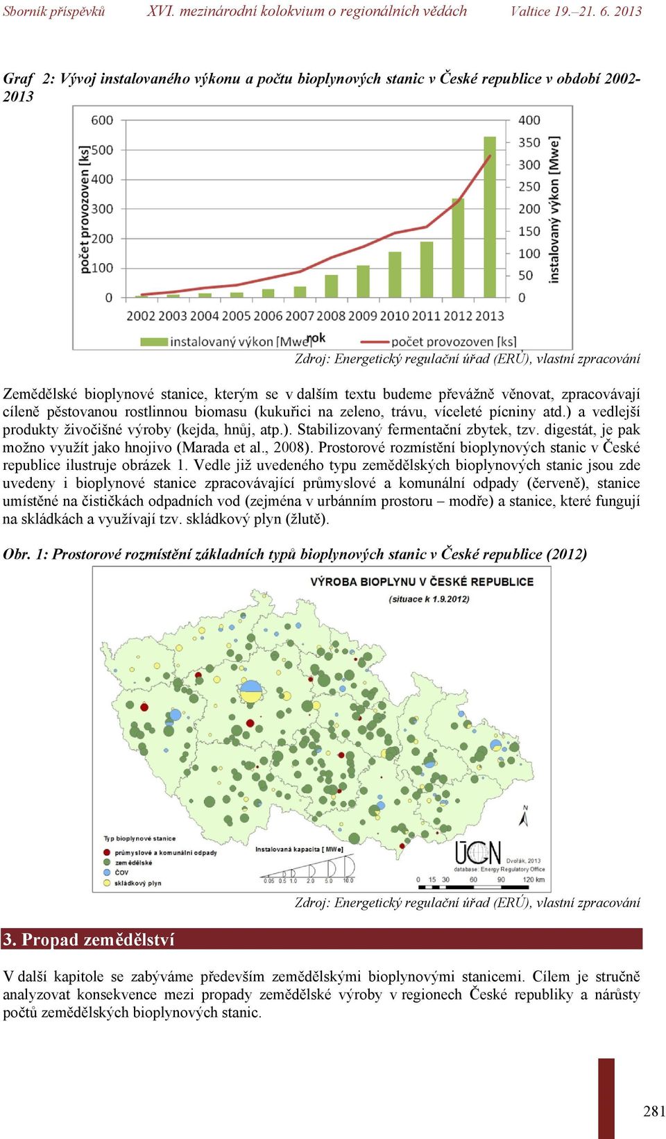 ). Stabilizovaný fermentační zbytek, tzv. digestát, je pak možno využít jako hnojivo (Marada et al., 2008). Prostorové rozmístění bioplynových stanic v České republice ilustruje obrázek 1.