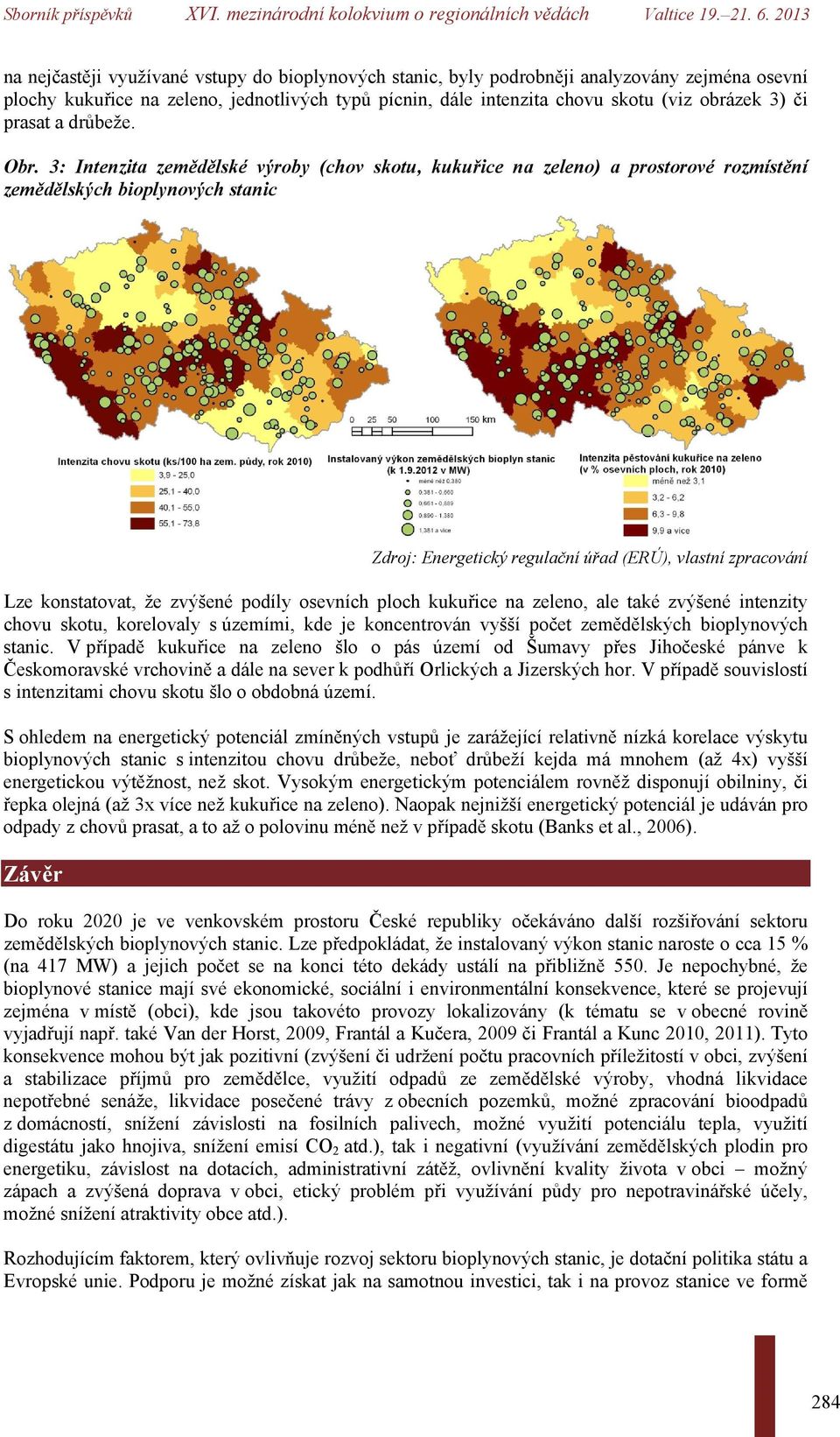 3: Intenzita zemědělské výroby (chov skotu, kukuřice na zeleno) a prostorové rozmístění zemědělských bioplynových stanic Zdroj: Energetický regulační úřad (ERÚ), vlastní zpracování Lze konstatovat,