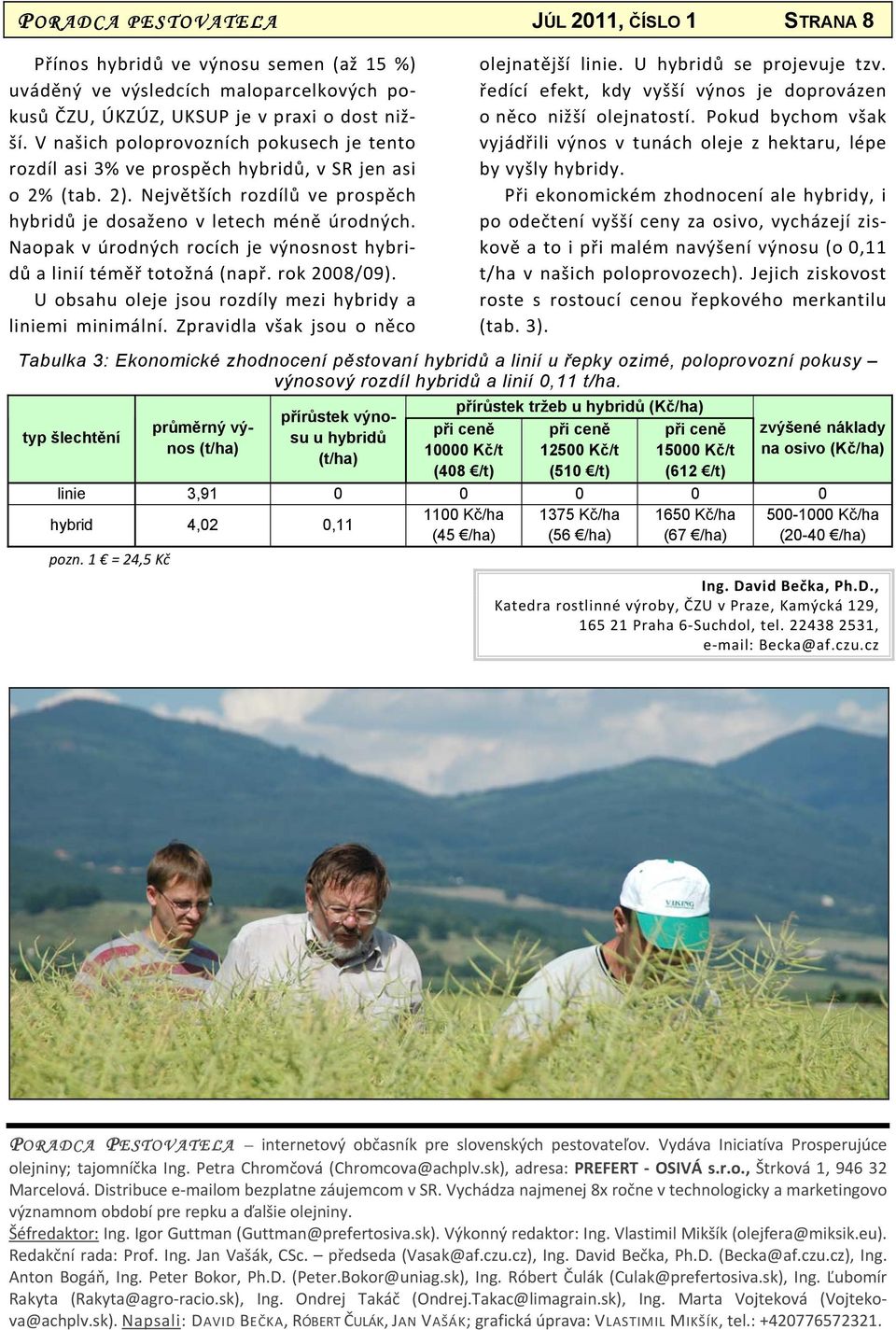 Naopak v úrodných rocích je výnosnost hybridů a linií téměř totožná (např. rok 2008/09). U obsahu oleje jsou rozdíly mezi hybridy a liniemi minimální. Zpravidla však jsou o něco olejnatější linie.