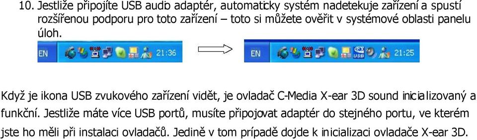 Když je ikona USB zvukového zařízení vidět, je ovladač C-Media X-ear 3D sound inicializovaný a funkční.