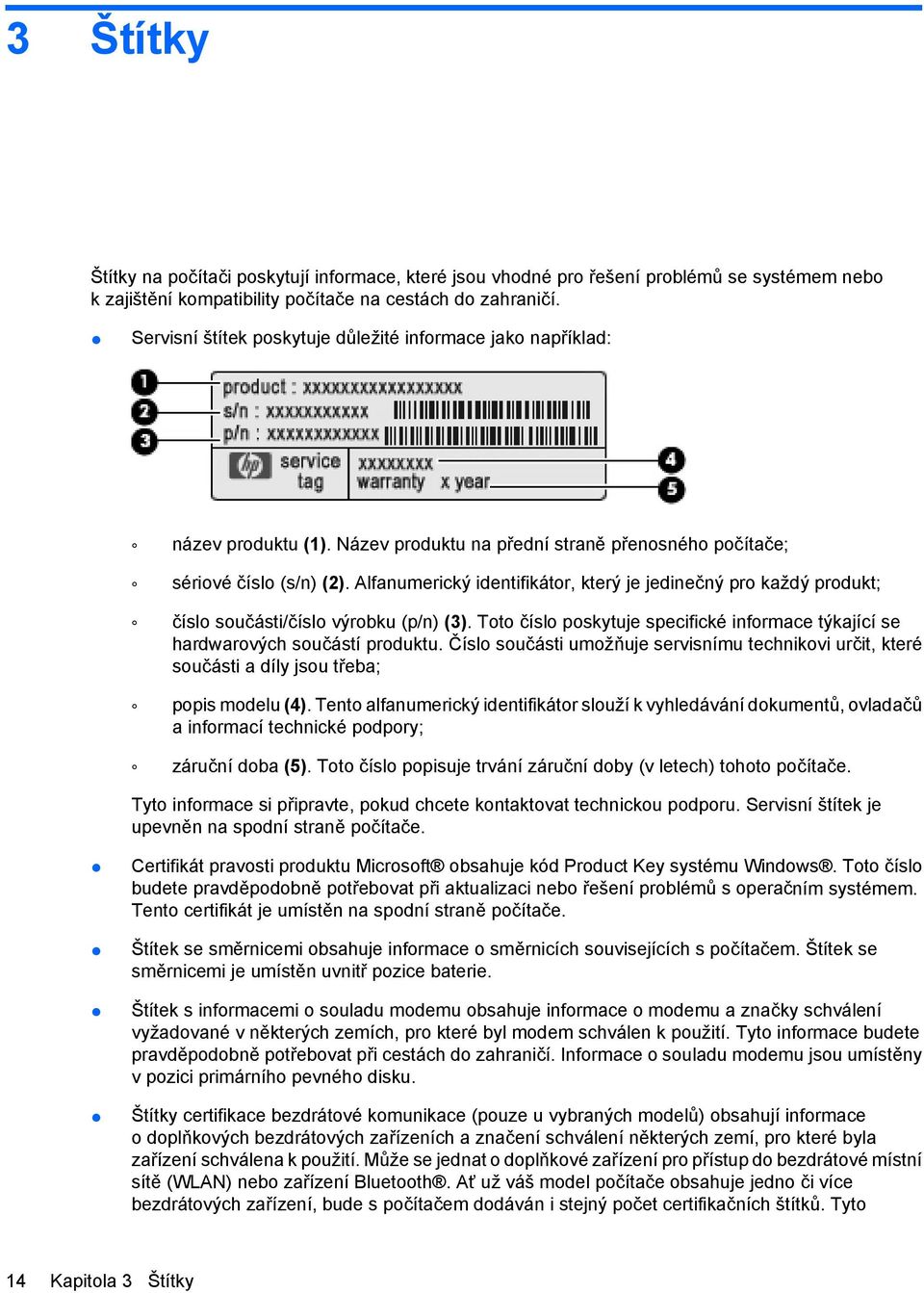 Alfanumerický identifikátor, který je jedinečný pro každý produkt; číslo součásti/číslo výrobku (p/n) (3). Toto číslo poskytuje specifické informace týkající se hardwarových součástí produktu.