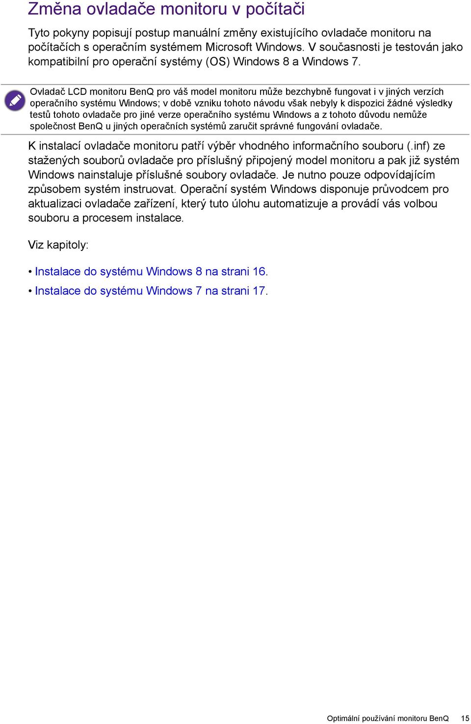 Ovladač LCD monitoru BenQ pro váš model monitoru může bezchybně fungovat i v jiných verzích operačního systému Windows; v době vzniku tohoto návodu však nebyly k dispozici žádné výsledky testů tohoto