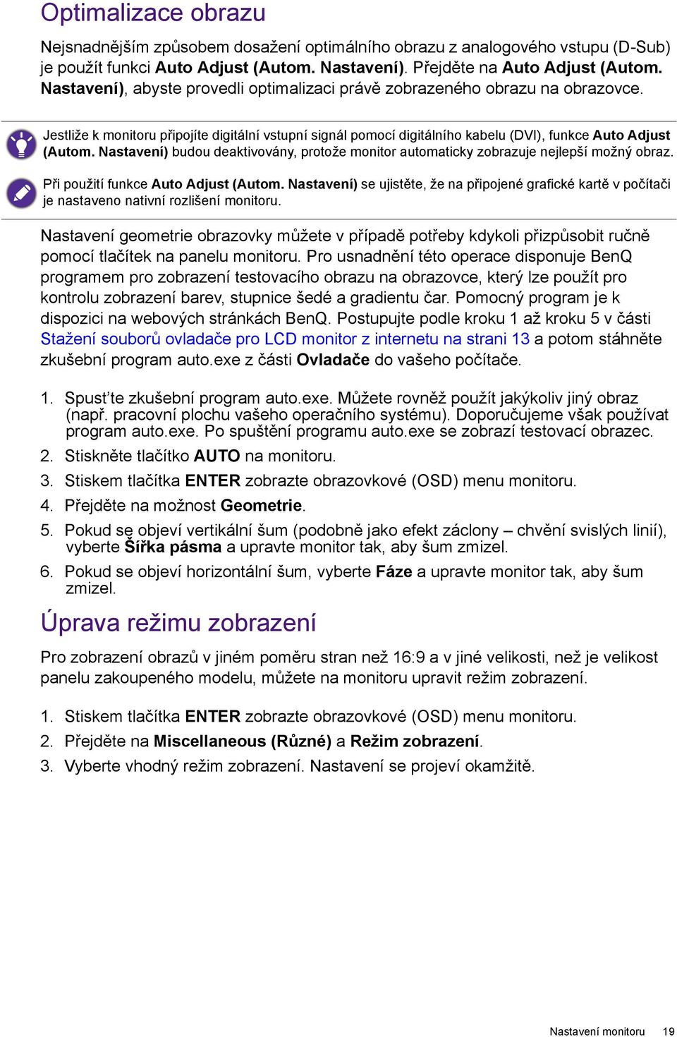 Nastavení) budou deaktivovány, protože monitor automaticky zobrazuje nejlepší možný obraz. Při použití funkce Auto Adjust (Autom.