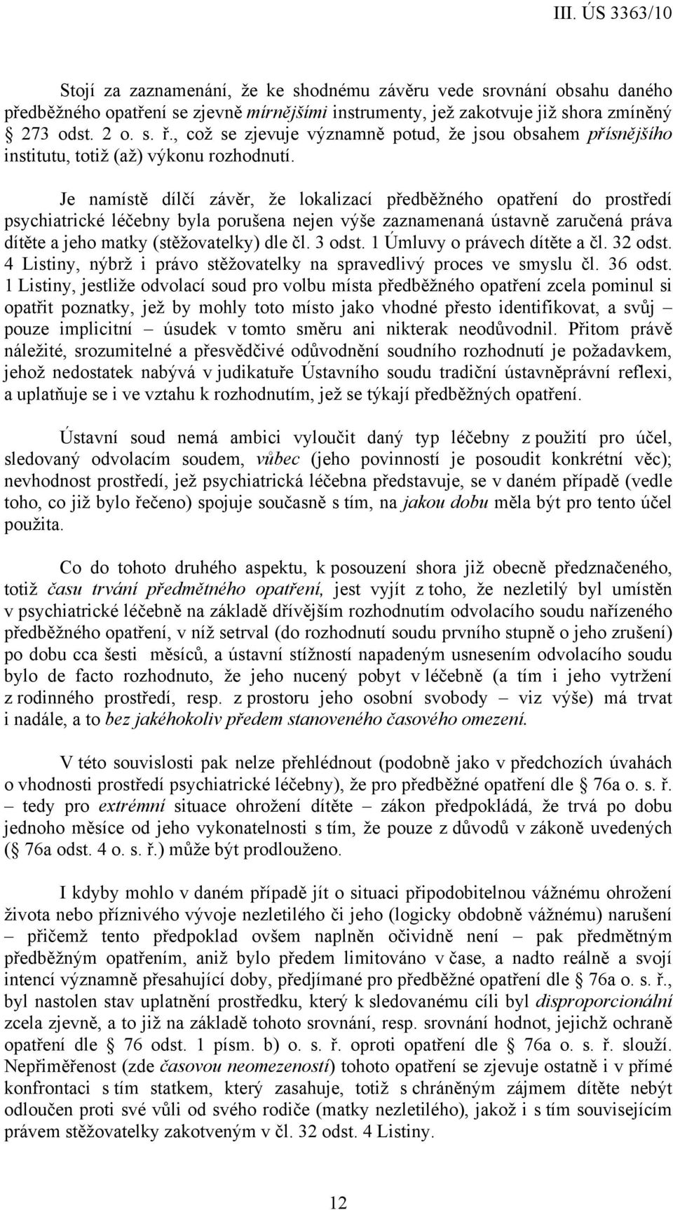 Je namístě dílčí závěr, že lokalizací předběžného opatření do prostředí psychiatrické léčebny byla porušena nejen výše zaznamenaná ústavně zaručená práva dítěte a jeho matky (stěžovatelky) dle čl.