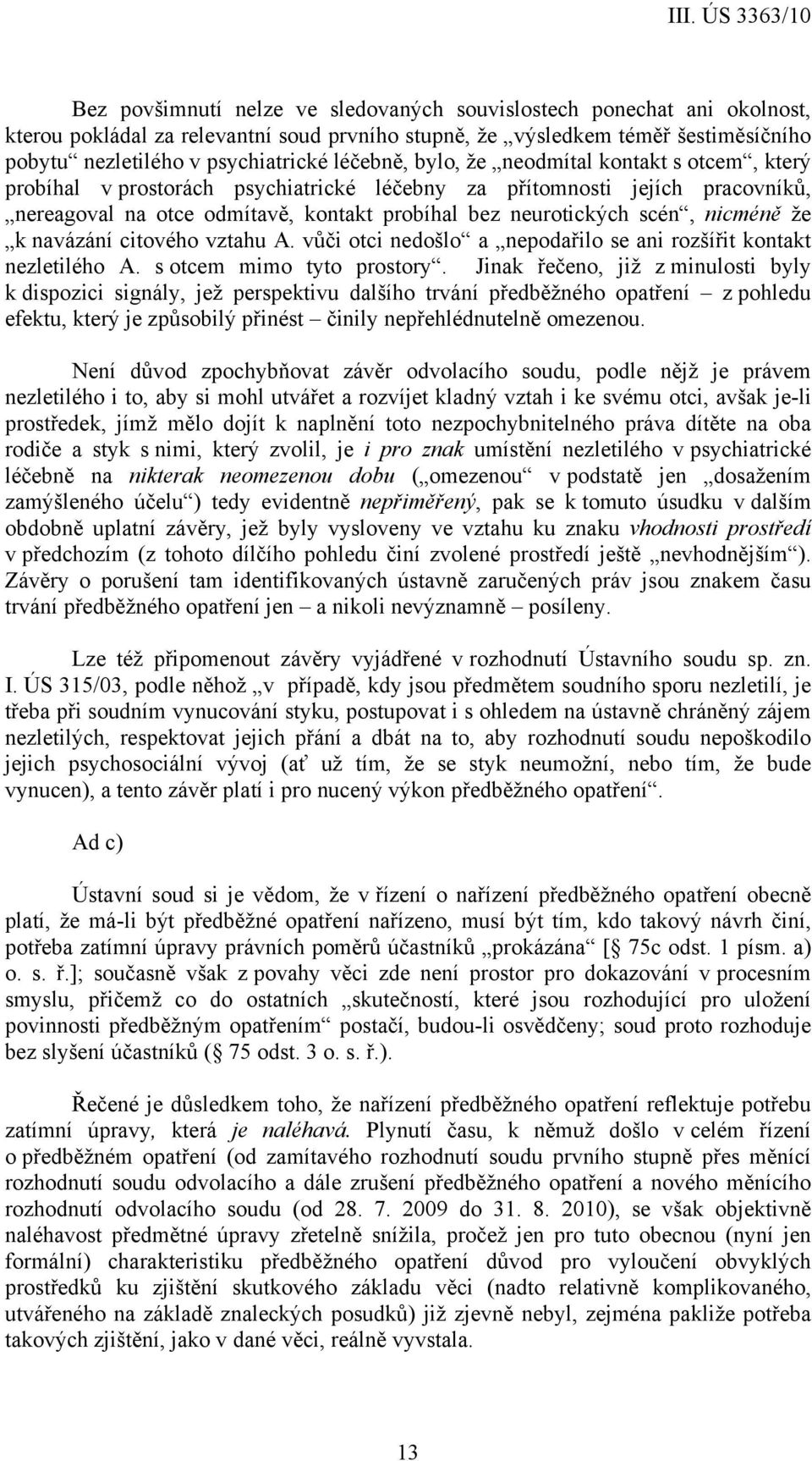 nicméně že k navázání citového vztahu A. vůči otci nedošlo a nepodařilo se ani rozšířit kontakt nezletilého A. s otcem mimo tyto prostory.