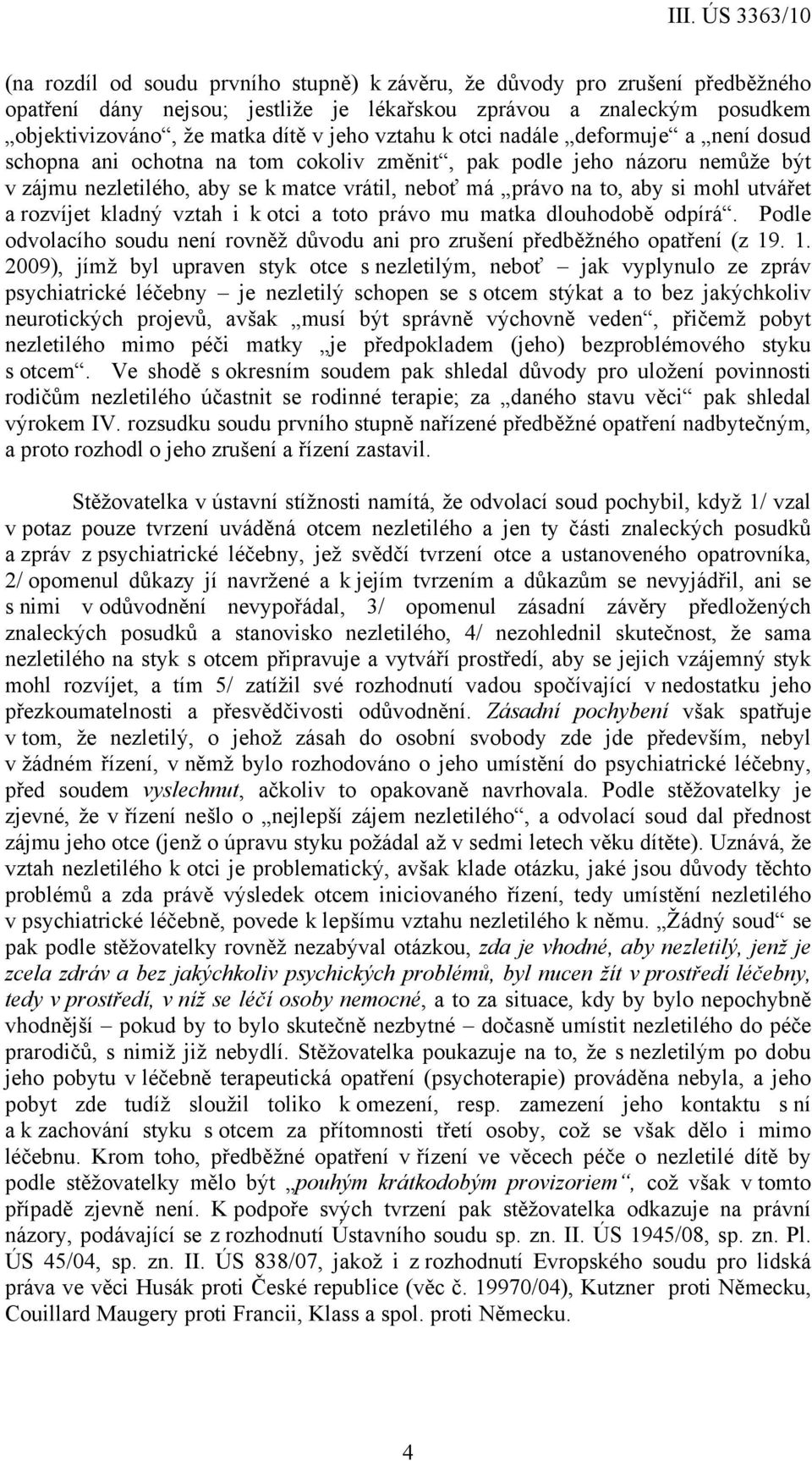 rozvíjet kladný vztah i k otci a toto právo mu matka dlouhodobě odpírá. Podle odvolacího soudu není rovněž důvodu ani pro zrušení předběžného opatření (z 19