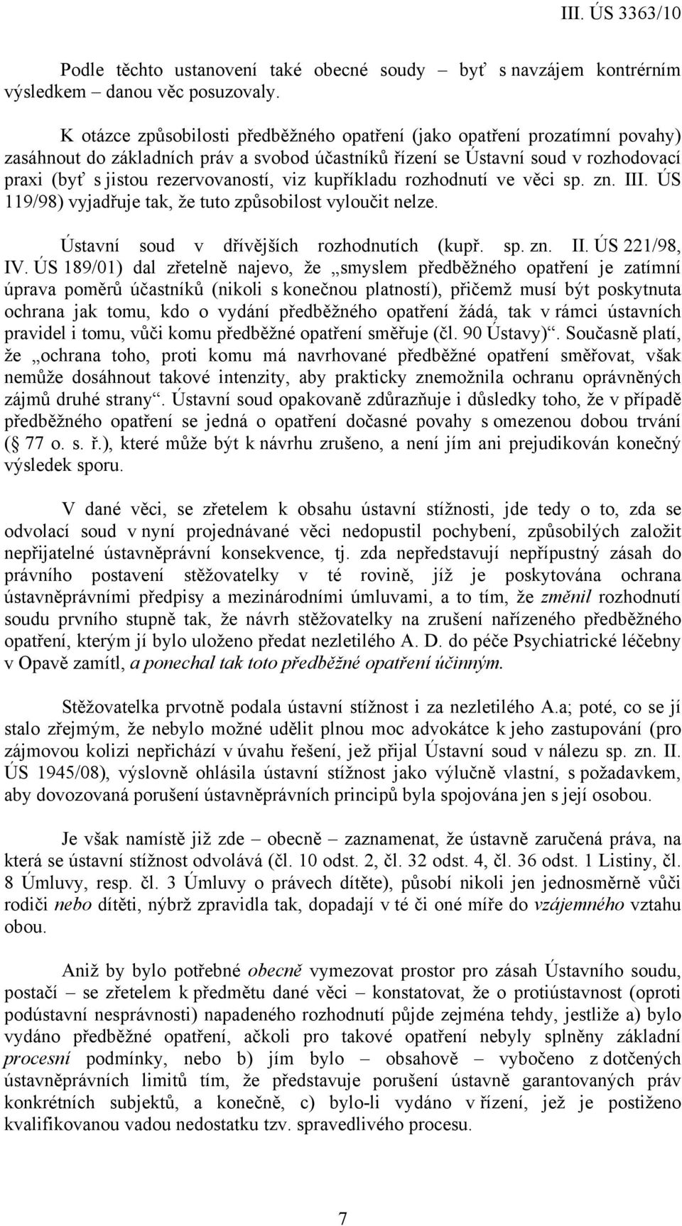 viz kupříkladu rozhodnutí ve věci sp. zn. III. ÚS 119/98) vyjadřuje tak, že tuto způsobilost vyloučit nelze. Ústavní soud v dřívějších rozhodnutích (kupř. sp. zn. II. ÚS 221/98, IV.