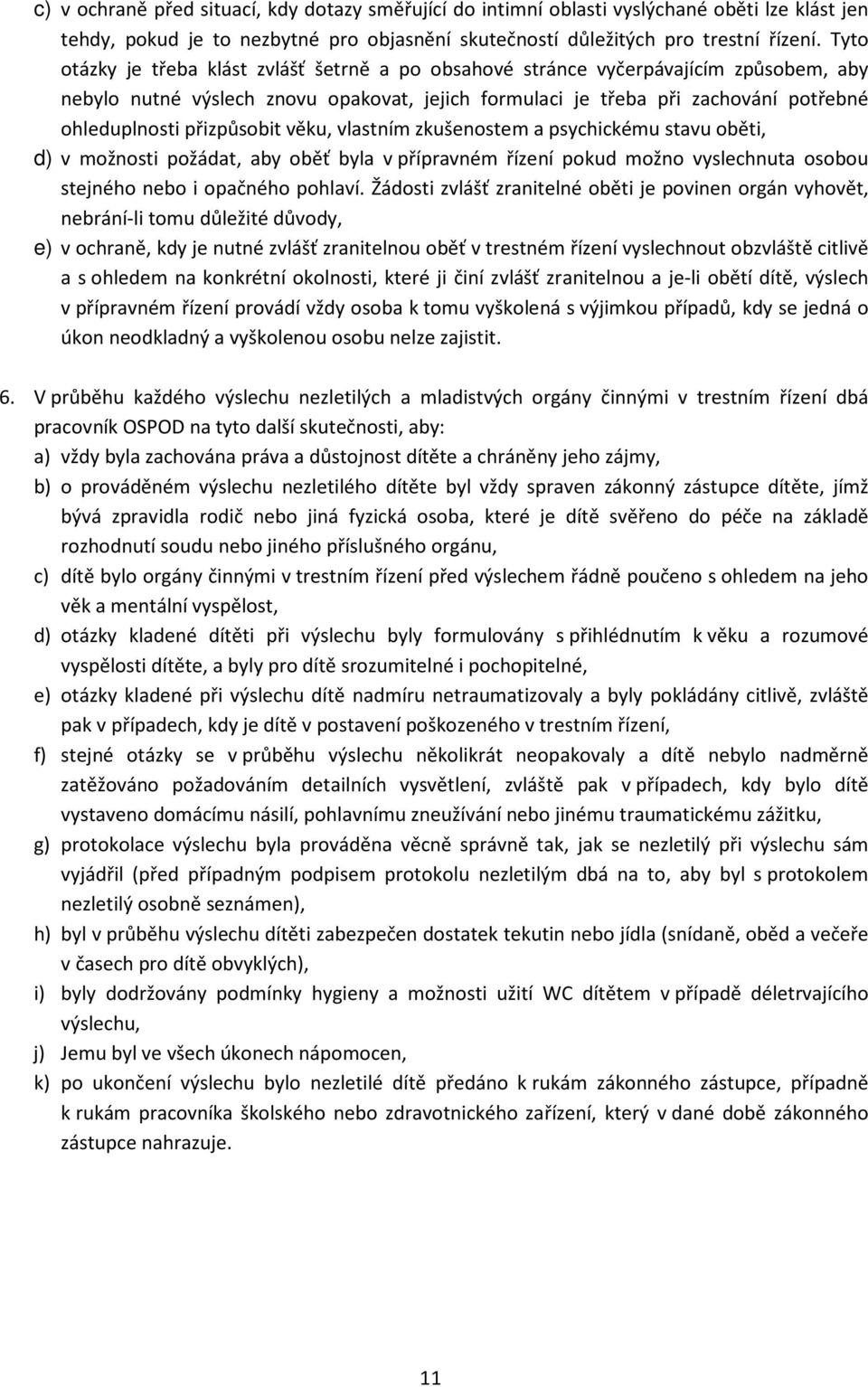 přizpůsobit věku, vlastním zkušenostem a psychickému stavu oběti, d) v možnosti požádat, aby oběť byla v přípravném řízení pokud možno vyslechnuta osobou stejného nebo i opačného pohlaví.