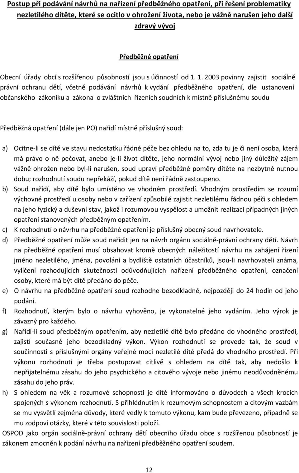 1. 2003 povinny zajistit sociálně právní ochranu dětí, včetně podávání návrhů k vydání předběžného opatření, dle ustanovení občanského zákoníku a zákona o zvláštních řízeních soudních k místně