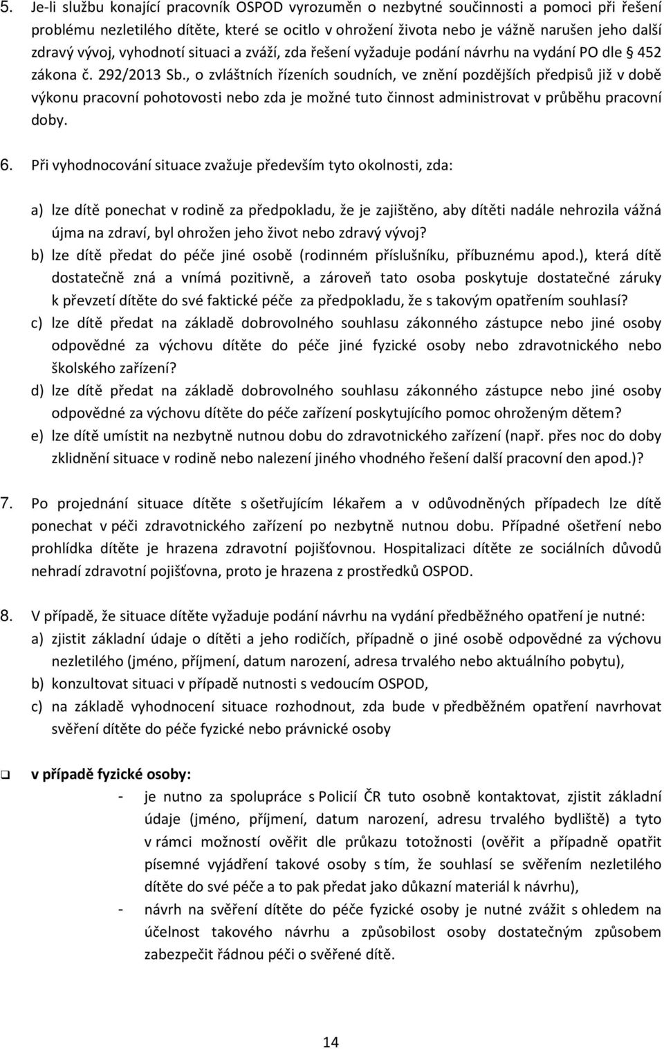 , o zvláštních řízeních soudních, ve znění pozdějších předpisů již v době výkonu pracovní pohotovosti nebo zda je možné tuto činnost administrovat v průběhu pracovní doby. 6.