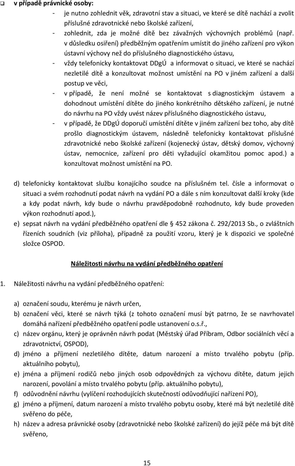 v důsledku osiření) předběžným opatřením umístit do jiného zařízení pro výkon ústavní výchovy než do příslušného diagnostického ústavu, - vždy telefonicky kontaktovat DDgÚ a informovat o situaci, ve