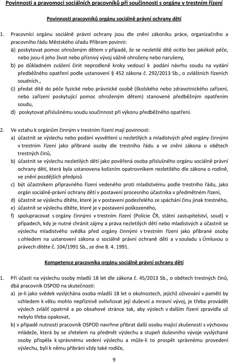 nezletilé dítě ocitlo bez jakékoli péče, nebo jsou-li jeho život nebo příznivý vývoj vážně ohroženy nebo narušeny, b) po důkladném zvážení činit neprodleně kroky vedoucí k podání návrhu soudu na