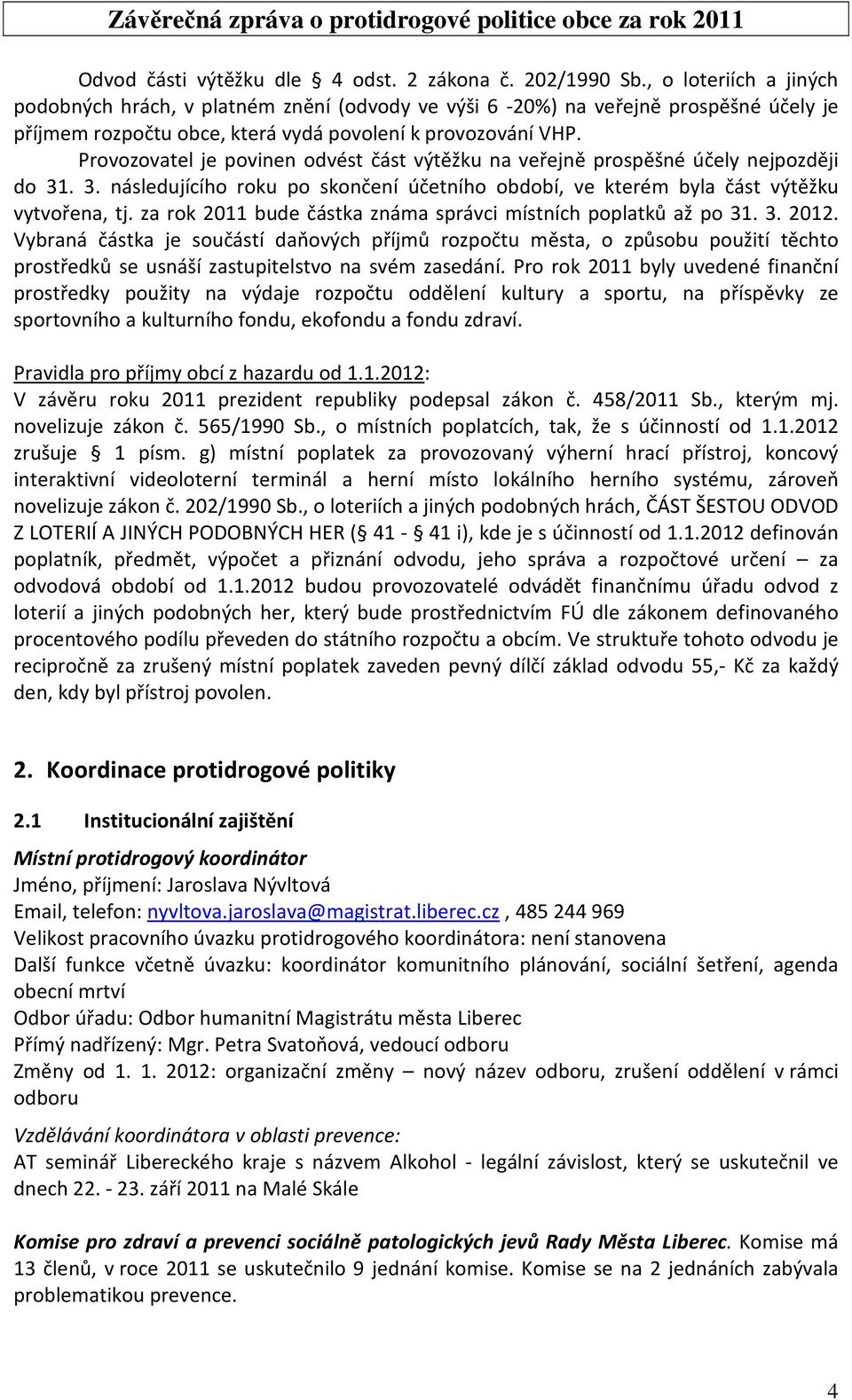 Provozovatel je povinen odvést část výtěžku na veřejně prospěšné účely nejpozději do 31. 3. následujícího roku po skončení účetního období, ve kterém byla část výtěžku vytvořena, tj.