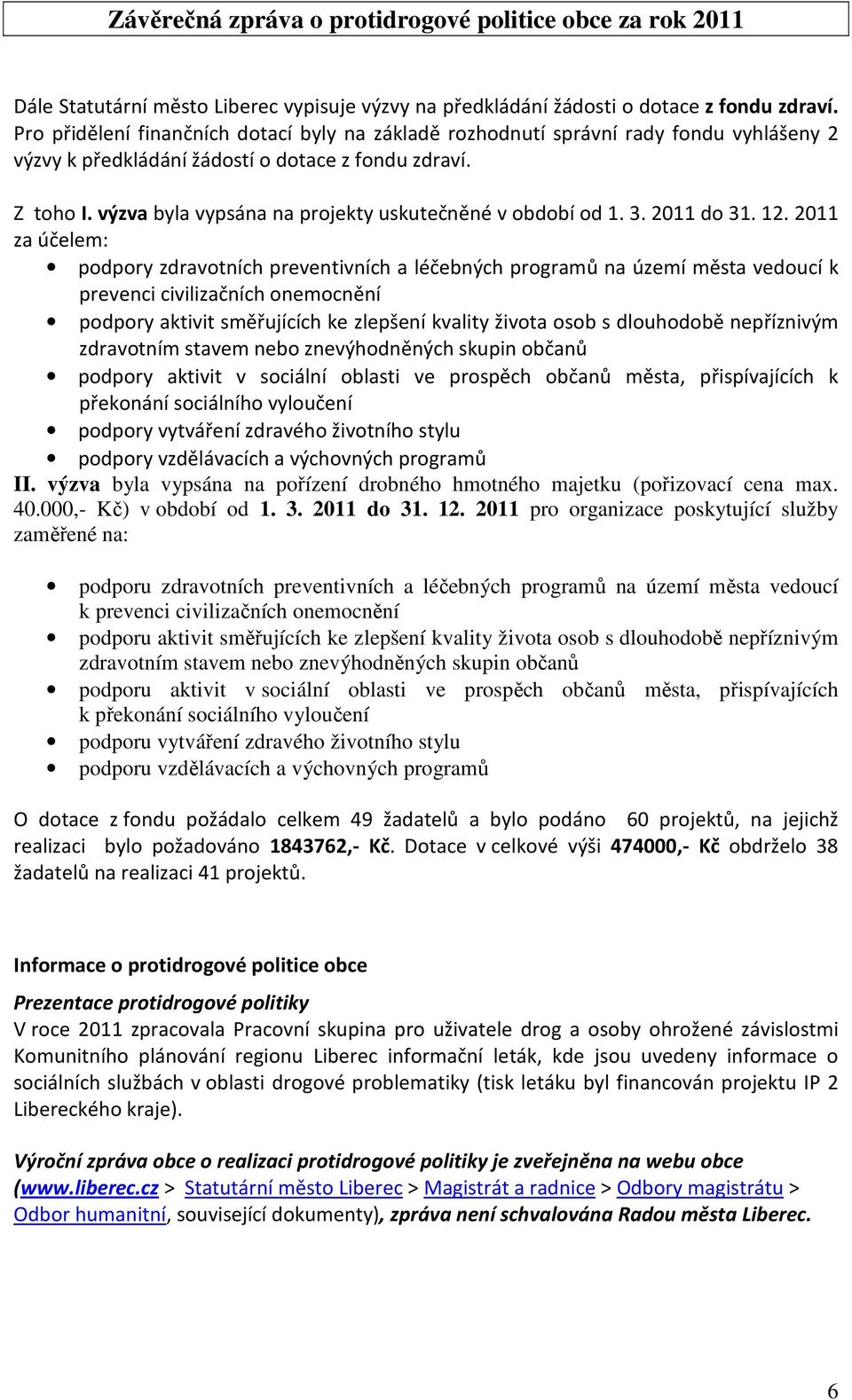 výzva byla vypsána na projekty uskutečněné v období od 1. 3. 2011 do 31. 12.