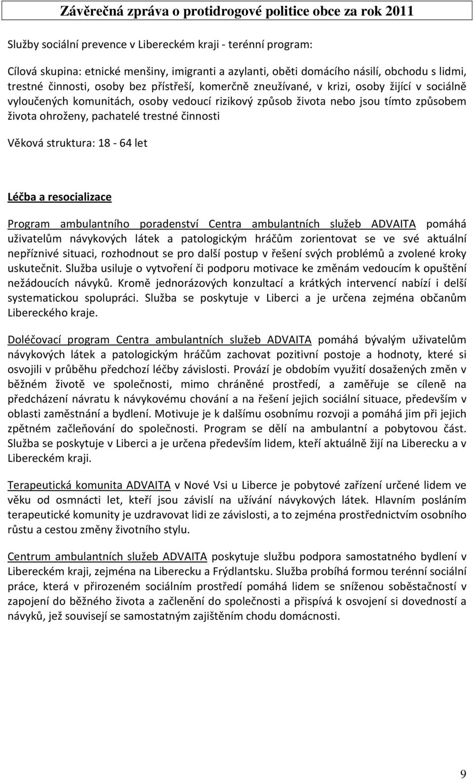 struktura: 18-64 let Léčba a resocializace Program ambulantního poradenství Centra ambulantních služeb ADVAITA pomáhá uživatelům návykových látek a patologickým hráčům zorientovat se ve své aktuální