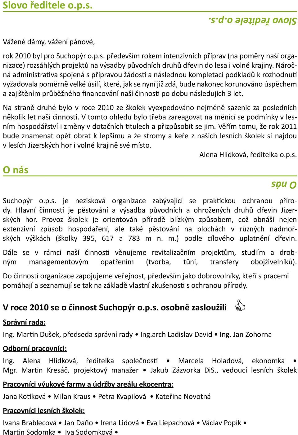 zajištěním průběžného financování naší činnosti po dobu následujích 3 let. Na straně druhé bylo v roce 2010 ze školek vyexpedováno nejméně sazenic za posledních několik let naší činnosti.