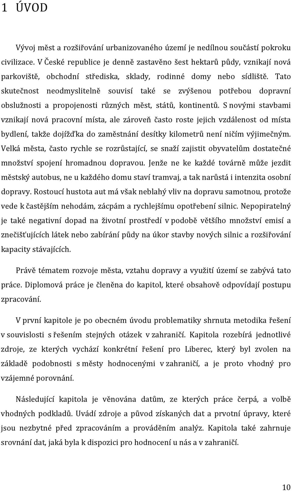 Tato skutečnost neodmyslitelně souvisí také se zvýšenou potřebou dopravní obslužnosti a propojenosti různých měst, států, kontinentů.