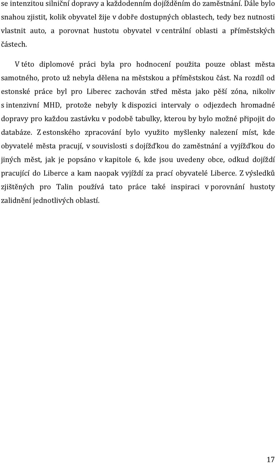 V této diplomové práci byla pro hodnocení použita pouze oblast města samotného, proto už nebyla dělena na městskou a příměstskou část.