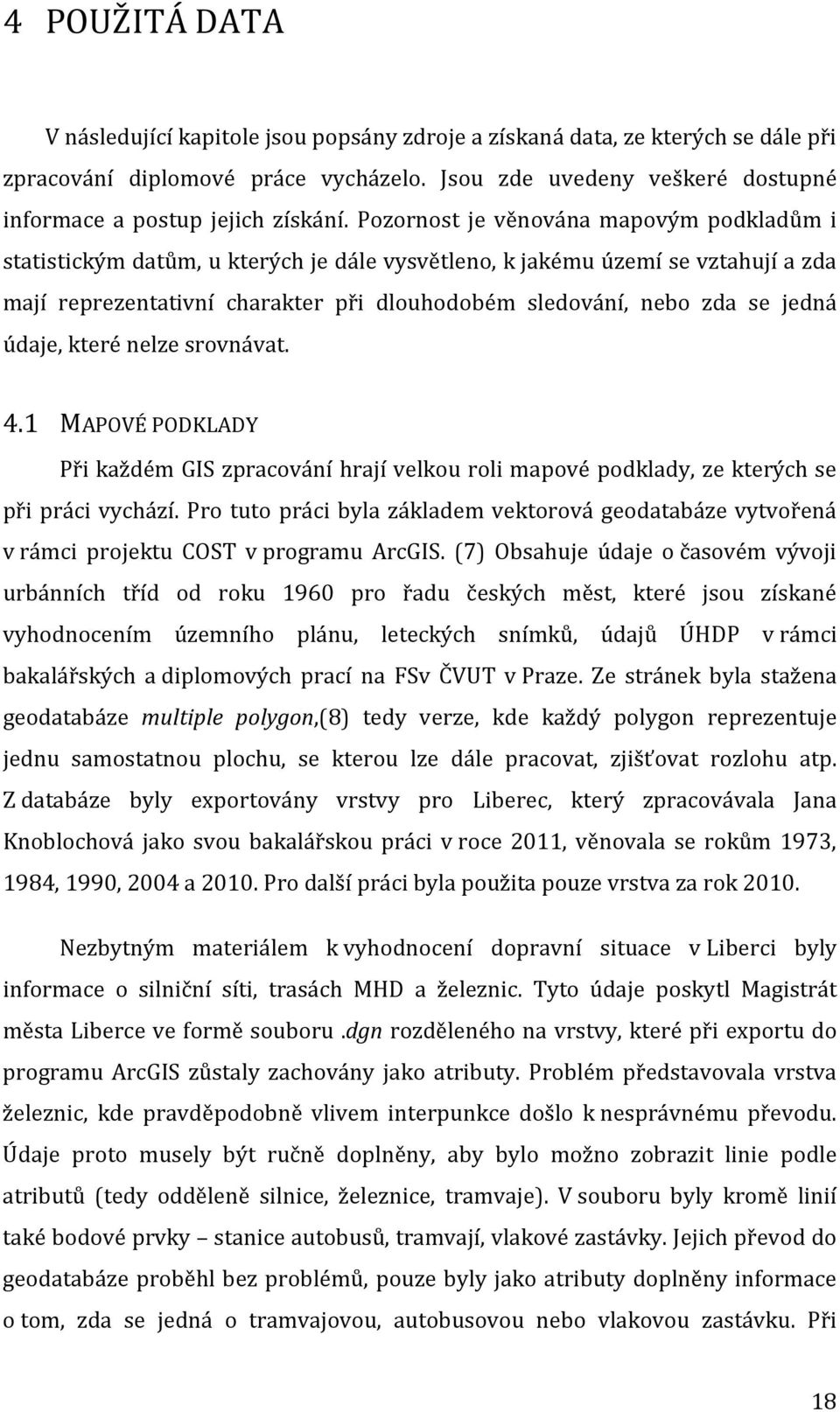 Pozornost je věnována mapovým podkladům i statistickým datům, u kterých je dále vysvětleno, k jakému území se vztahují a zda mají reprezentativní charakter při dlouhodobém sledování, nebo zda se