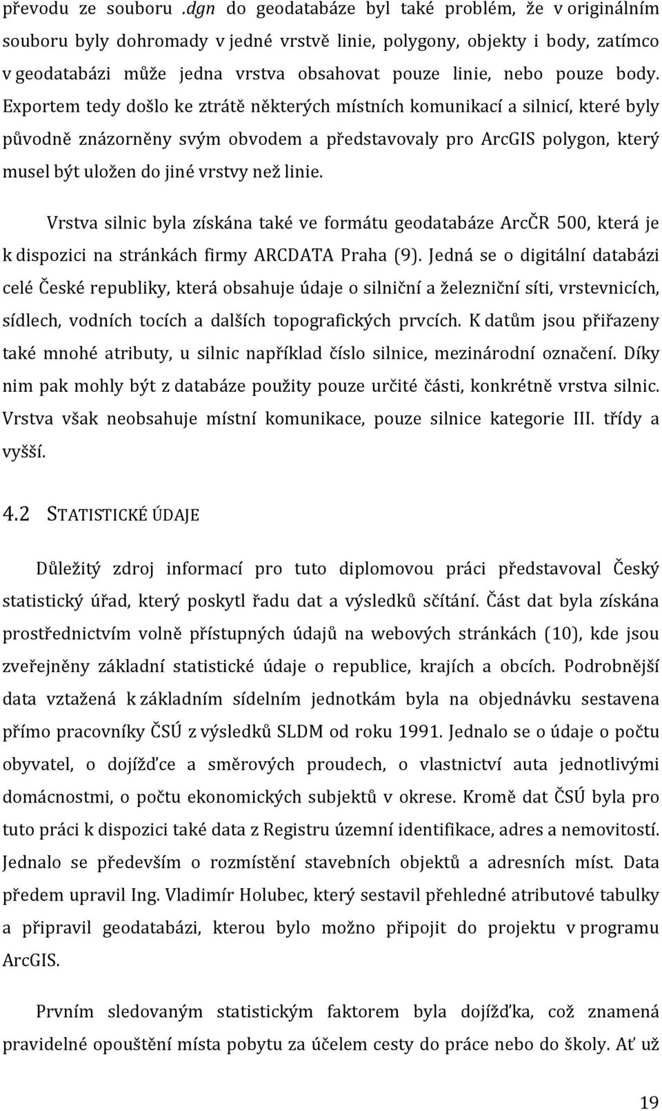 body. Exportem tedy došlo ke ztrátě některých místních komunikací a silnicí, které byly původně znázorněny svým obvodem a představovaly pro ArcGIS polygon, který musel být uložen do jiné vrstvy než