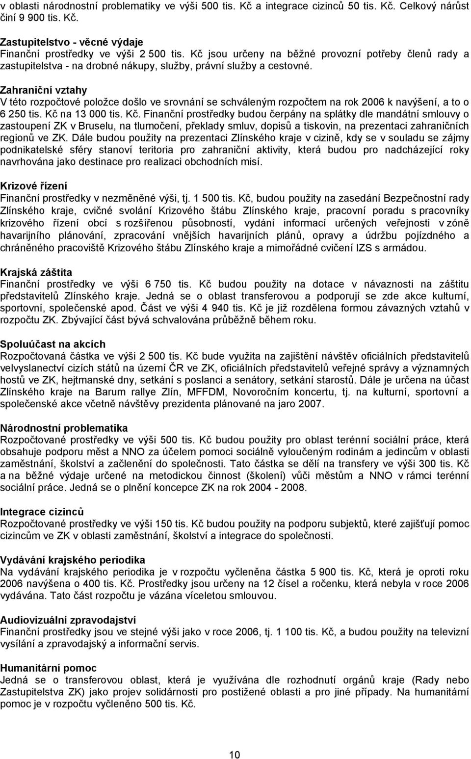 Zahraniční vztahy V této rozpočtové položce došlo ve srovnání se schváleným rozpočtem na rok 2006 k navýšení, a to o 6 250 tis. Kč 