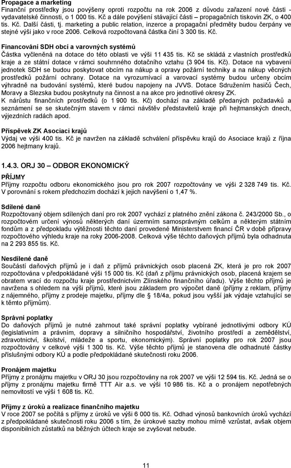 Celková rozpočtovaná částka činí 3 300 tis. Kč. Financování SDH obcí a varovných systémů Částka vyčleněná na dotace do této oblasti ve výši 11 435 tis.