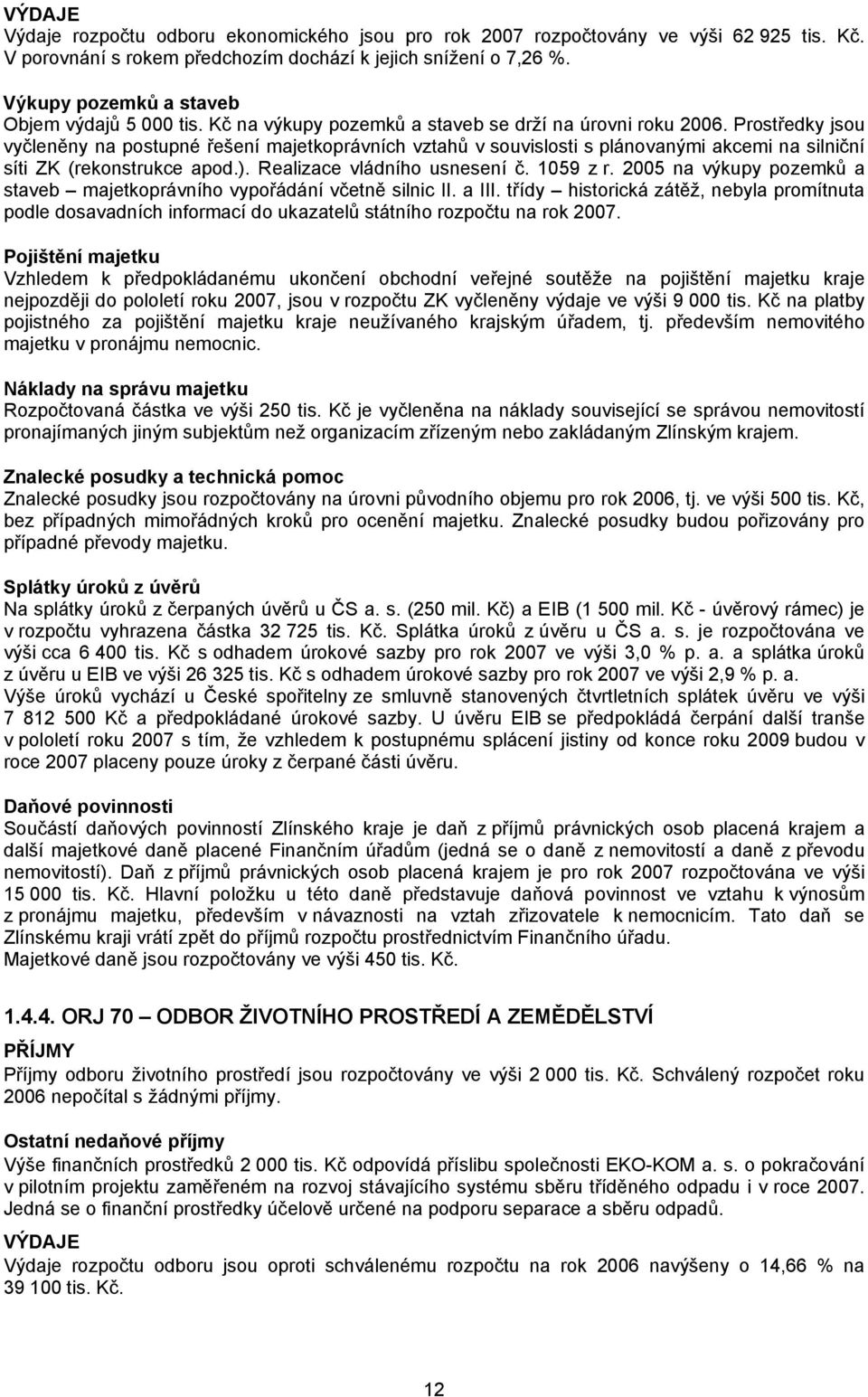 Prostředky jsou vyčleněny na postupné řešení majetkoprávních vztahů v souvislosti s plánovanými akcemi na silniční síti ZK (rekonstrukce apod.). Realizace vládního usnesení č. 1059 z r.