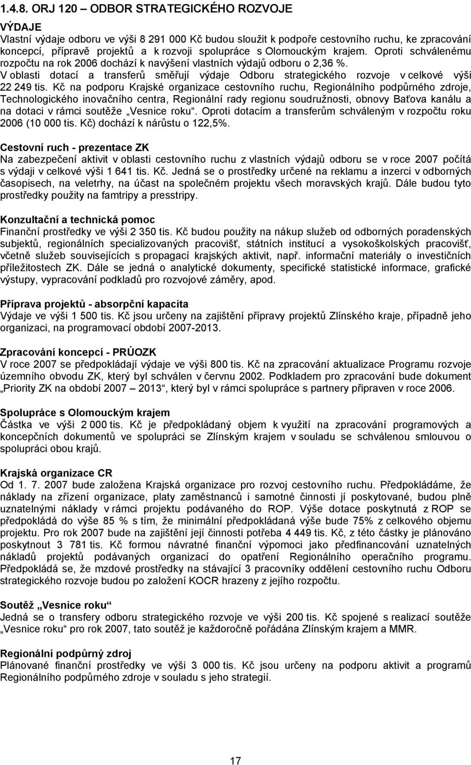 Olomouckým krajem. Oproti schválenému rozpočtu na rok 2006 dochází k navýšení vlastních výdajů odboru o 2,36 %.