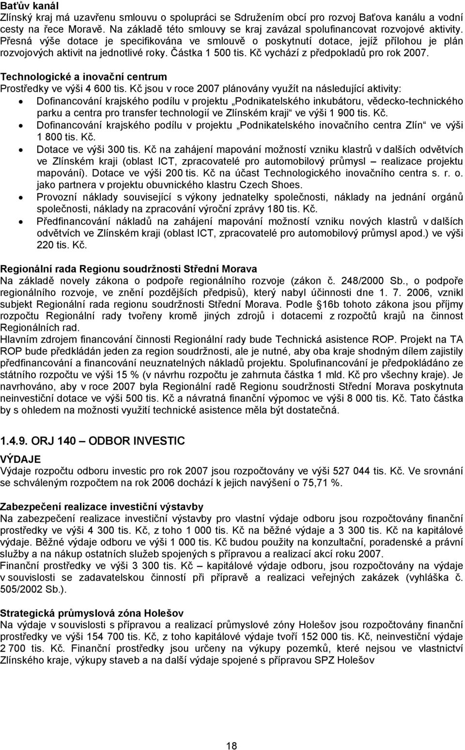 Přesná výše dotace je specifikována ve smlouvě o poskytnutí dotace, jejíž přílohou je plán rozvojových aktivit na jednotlivé roky. Částka 1 500 tis. Kč vychází z předpokladů pro rok 2007.