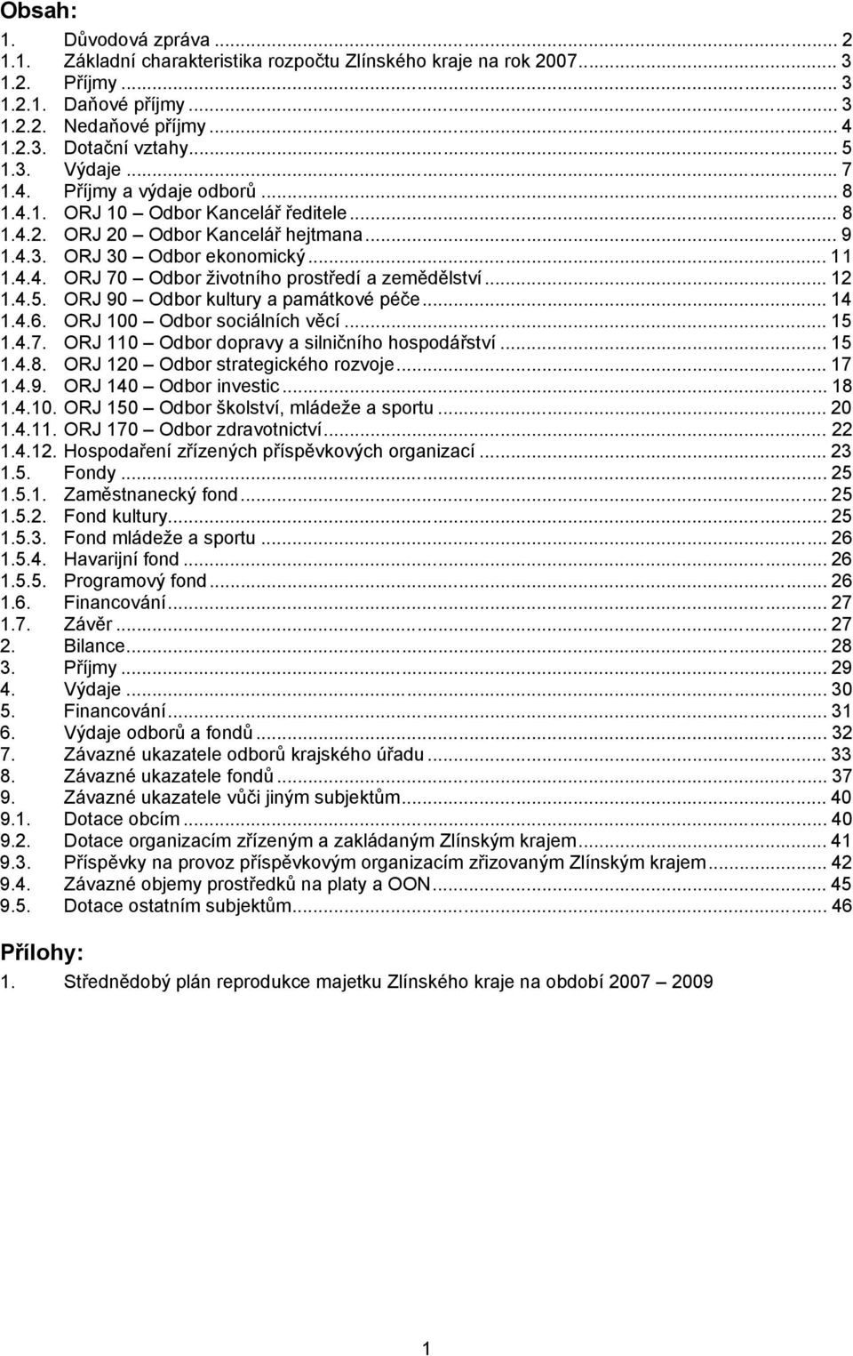 .. 12 1.4.5. ORJ 90 Odbor kultury a památkové péče... 14 1.4.6. ORJ 100 Odbor sociálních věcí... 15 1.4.7. ORJ 110 Odbor dopravy a silničního hospodářství... 15 1.4.8.