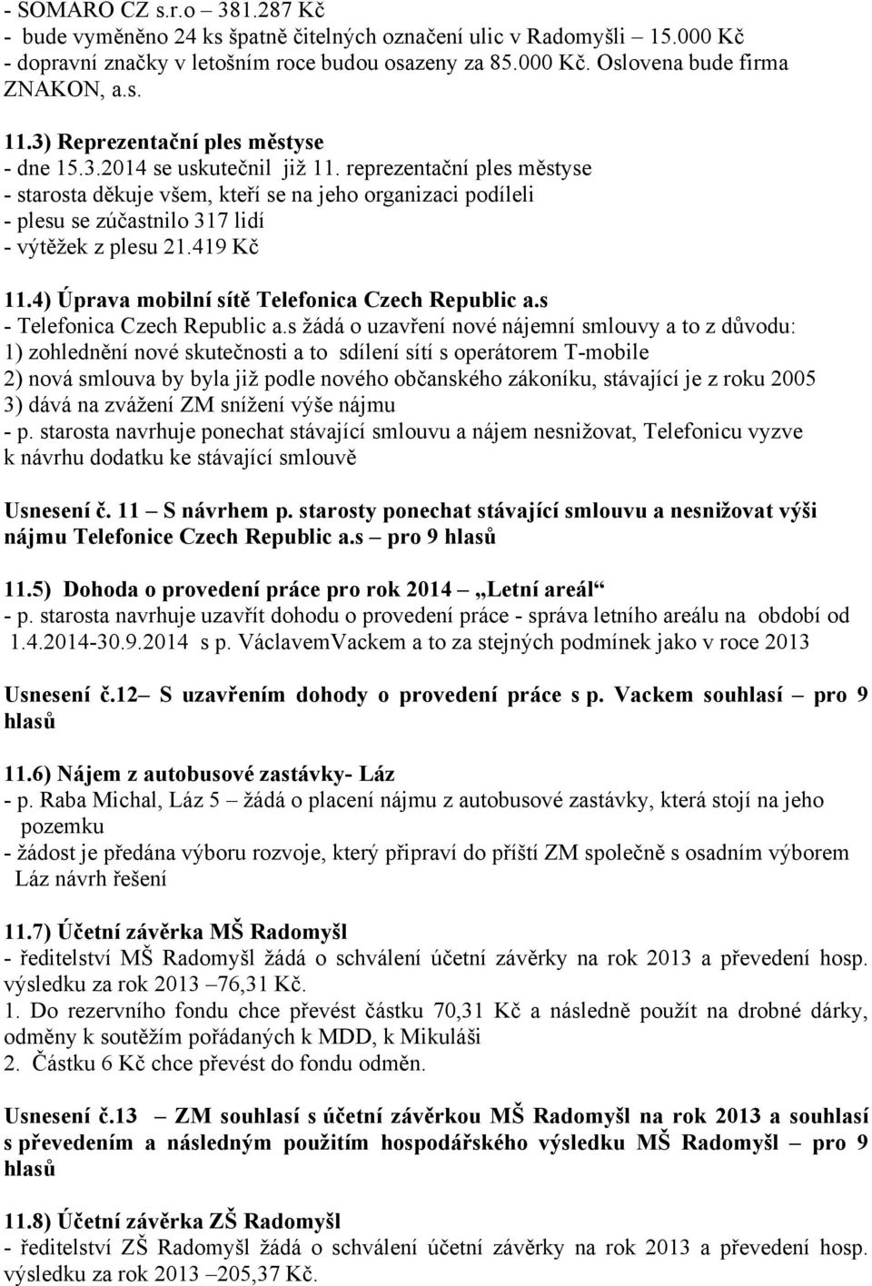 reprezentační ples městyse - starosta děkuje všem, kteří se na jeho organizaci podíleli - plesu se zúčastnilo 317 lidí - výtěžek z plesu 21.419 Kč 11.